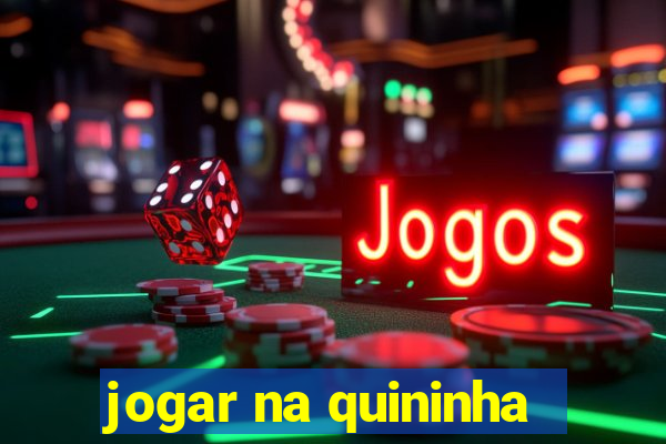 jogar na quininha